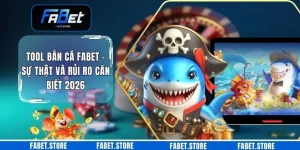Tool Bắn Cá FABET - Sự Thật Và Rủi Ro Cần Biết 2026